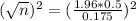 (\sqrt{n})^{2} = (\frac{1.96*0.5}{0.175})^{2}