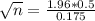 \sqrt{n} = \frac{1.96*0.5}{0.175}
