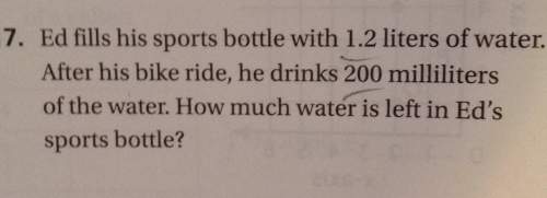 7. lid ﬁlls his sports bottle with 1.2 liters of water after his bike ride he drinks milliliters of
