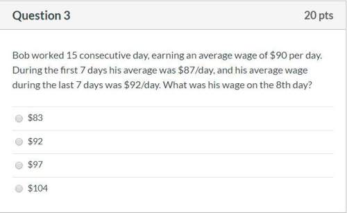 Correct answers only !  bob worked 15 consecutive day, earning an average wage of $90 p