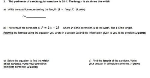 Me. the perimeter of a rectangular sandbox is 28 ft. the length is six times the width.&lt;