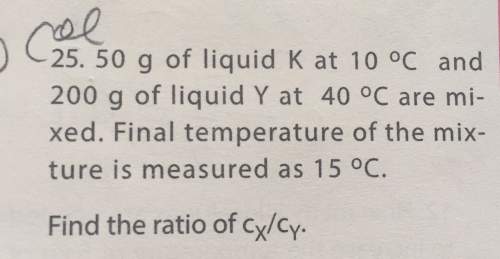 50 g of liquid y at 10 celcius and 200 g of liquid y at 40celcius are mixed. final temperature of th