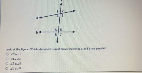 Look at the which statement would prove that lines a and b are parallel ?