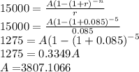 15000 = \frac{A(1-(1+r)^{-n}}{r} \\15000 = \frac{ A(1-(1+ 0.085)^{-5}}{0.085}\\1275 = A(1-(1+ 0.085)^{-5}} \\1275 = 0.3349A \\A = $3807.1066