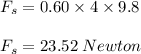 F_s = 0.60 \times 4 \times 9.8\\\\F_s = 23.52\; Newton