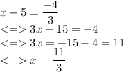 x-5=\dfrac{-4}{3}\\ 3x-15=-4\\ 3x=+15-4=11\\ x = \dfrac{11}{3}