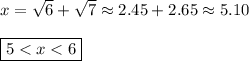 x=\sqrt{6}+\sqrt{7}\approx2.45+2.65\approx 5.10\\\\\boxed{5