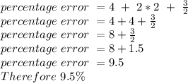percentage \ error \ = 4\ +\ 2*2\ +\ \frac{3}{2}\\ percentage \ error \ =  4+4+\frac{3}{2} \\percentage \ error \ = 8+\frac{3}{2}\\ percentage \ error \ = 8+1.5\\percentage \ error \ = 9.5\\Therefore \ 9.5\%