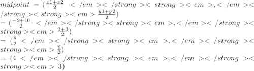 midpoint = ( \frac{x1 + x2}{2}  \: , \frac{y1 + y2}{2} ) \\  = (  \frac{ - 2 + 10}{2}  \:,  \frac{3 + 3}{2} ) \\  = ( \frac{8}{2}  ,\frac{6}{2} ) \\  = (4 ,\: 3)