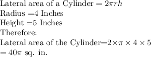 \text{Lateral area of a Cylinder}=2\pi rh\\$Radius =4 Inches\\Height =5 Inches\\Therefore:\\\text{Lateral area of the Cylinder}=2\times \pi \times 4 \times 5\\=40\pi$ sq. in.