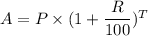 A = P \times (1+\dfrac{R}{100})^T