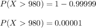 P(X  980) = 1 - 0.99999\\\\P(X  980) = 0.00001\\\\