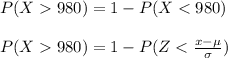 P(X  980) = 1 - P(X < 980)\\\\P(X  980) = 1 - P(Z < \frac{x - \mu}{\sigma} )\\\\