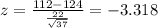 z=\frac{112-124}{\frac{22}{\sqrt{37}}}=-3.318