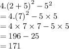 4. {(2 + 5)}^{2}  -  {5}^{2}  \\  =4. {(7)}^{2}  - 5 \times 5 \\  =4 \times  7 \times 7 - 5  \times 5 \\  = 196 - 25 \\  = 171