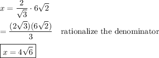 x=\dfrac{2}{\sqrt{3}}\cdot 6\sqrt{2}\\\\=\dfrac{(2\sqrt{3})(6\sqrt{2})}{3}\quad\text{rationalize the denominator}\\\\\boxed{x=4\sqrt{6}}