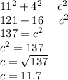 11^2+4^2=c^2\\121+16=c^2\\137=c^2\\c^2=137\\c=\sqrt{137}\\c=11.7