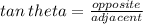 tan \: theta =  \frac{opposite}{adjacent}