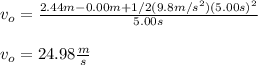 v_o=\frac{2.44m-0.00m+1/2(9.8m/s^2)(5.00s)^2}{5.00s}\\\\v_o=24.98\frac{m}{s}