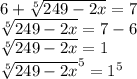 6 +  \sqrt[5]{249 - 2x}  = 7 \\  \sqrt[5]{249 - 2x}  = 7 - 6 \\  \sqrt[5]{249 - 2x}  = 1 \\  {\sqrt[5]{249 - 2x} }^{5}  =  {1}^{5}