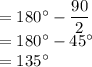 =180^\circ-\dfrac{ 90}{2}\\=180^\circ-45^\circ\\=135^\circ