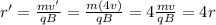 r'=\frac{mv'}{qB}=\frac{m(4v)}{qB}=4\frac{mv}{qB}=4r