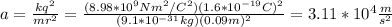 a=\frac{kq^2}{mr^2}=\frac{(8.98*10^9Nm^2/C^2)(1.6*10^{-19}C)^2}{(9.1*10^{-31}kg)(0.09m)^2}=3.11*10^4\frac{m}{s^2}