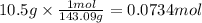 10.5g \times \frac{1mol}{143.09g} = 0.0734 mol