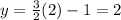 y=\frac{3}{2}(2)-1=2
