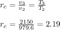 r_c = \frac{v_3}{v_2} = \frac{T_3}{T_2}\\\\r_c = \frac{2150}{979.6} = 2.19
