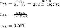 n_t_h = \frac{w_n_e_t}{h_3 - h_2} = \frac{845.8}{2440.3-1022.82} \\\\n_t_h = \frac{845.8}{1417.48}\\\\n_t_h = 0.597