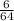 \frac{6}{64}