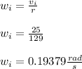 w_i = \frac{v_i}{r} \\\\w_i = \frac{25}{129}\\\\w_i = 0.19379 \frac{rad}{s}