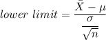 lower \ limit = \dfrac{\bar X - \mu }{\dfrac{\sigma}{\sqrt {n}}}