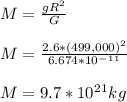 M = \frac{gR^2}{G} \\\\M = \frac{2.6*(499,000)^2}{6.674*10^-^1^1} \\\\M = 9.7*10^2^1 kg