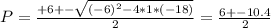 P = \frac{+6 +-\sqrt{(-6)^2 - 4*1*(-18)} }{2} =\frac{6 +- 10.4}{2}