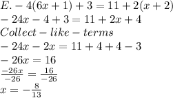 E . -4(6x+1)+3 =11+2(x+2)\\-24x-4+3=11+2x+4\\Collect-like-terms\\-24x-2x=11+4+4-3\\-26x =16\\\frac{-26x}{-26} =\frac{16}{-26}\\ x = -\frac{8}{13}