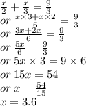 \frac{x}{2}  +  \frac{x}{3}  =  \frac{9}{3 }  \\ or \:  \frac{x \times  3 + x \times 2}{6}  =  \frac{9}{3}  \\ or \:  \frac{3x + 2x}{6}  =  \frac{9}{3}  \\ or \:  \frac{5x}{6}  =  \frac{9}{3}  \\ or \: 5x \times 3 = 9 \times 6 \\ or \: 15x = 54 \\ or \: x =  \frac{54}{15}  \\ x = 3.6
