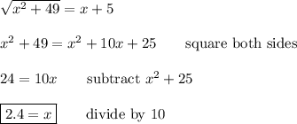 \sqrt{x^2+49}=x+5\\\\x^2+49=x^2+10x+25\qquad\text{square both sides}\\\\24=10x\qquad\text{subtract $x^2+25$}\\\\\boxed{2.4=x}\qquad\text{divide by 10}
