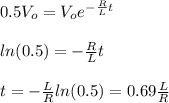 0.5V_o=V_oe^{-\frac{R}{L}t}\\\\ln(0.5)=-\frac{R}{L}t\\\\t=-\frac{L}{R}ln(0.5)=0.69\frac{L}{R}