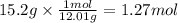 15.2g \times \frac{1mol}{12.01g} = 1.27 mol