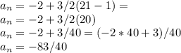 a_{n}  = -2 + 3/2 (21-1) = \\a_{n}  = -2 + 3/2 (20)\\a_{n}  = -2 + 3/40 = (-2*40 +3)/40 \\a_{n}  = -83/40\\
