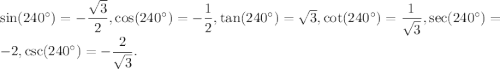 \sin (240^\circ)=-\dfrac{\sqrt{3}}{2},\cos (240^\circ)=-\dfrac{1}{2},\tan (240^\circ)=\sqrt{3},\cot (240^\circ)=\dfrac{1}{\sqrt{3}},\sec (240^\circ)=-2,\csc (240^\circ)=-\dfrac{2}{\sqrt{3}}.