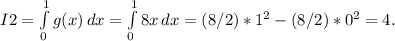 I2 = \int\limits^1_0 {g(x)} \, dx = \int\limits^1_0 {8x} \, dx = (8/2)*1^2 - (8/2)*0^2 = 4.