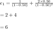 e_{1}=\frac{1}{(1-0.50)}+\frac{2\times 0.50}{(1-0.50)^{2}}\\\\=2+4\\\\=6