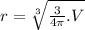 r = \sqrt[3]{ \frac{3}{4\pi } .V}