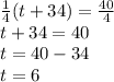 \frac{1}{4}(t+34) = \frac{40}{4}\\ t+34 = 40\\t = 40-34\\t = 6