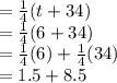 = \frac{1}{4}(t+34) \\= \frac{1}{4}(6+34)\\= \frac{1}{4}(6)+\frac{1}{4}(34)\\= 1.5+8.5\\