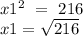 {x1^{2} }\ =\ 216\\  x1=\sqrt{216}