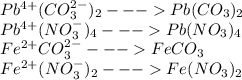 Pb^{4+}(CO_{3}^{2-})_{2} ---Pb(CO_{3})_{2} \\Pb^{4+} (NO_{3}^{-})_{4} ---Pb(NO_{3})_{4} \\Fe^{2+} CO_{3}^{2-} ---FeCO_{3}\\Fe^{2+} (NO_{3}^{-})_{2}---Fe(NO_{3})_{2}